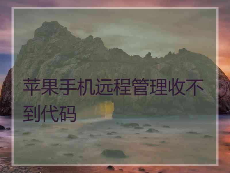 苹果手机远程管理收不到代码