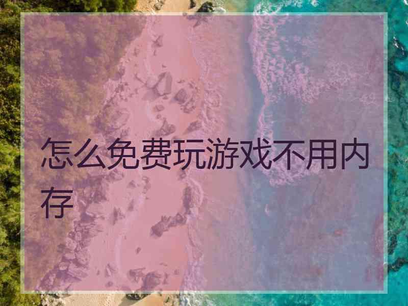 怎么免费玩游戏不用内存