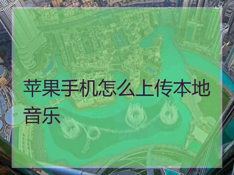 苹果手机怎么上传本地音乐