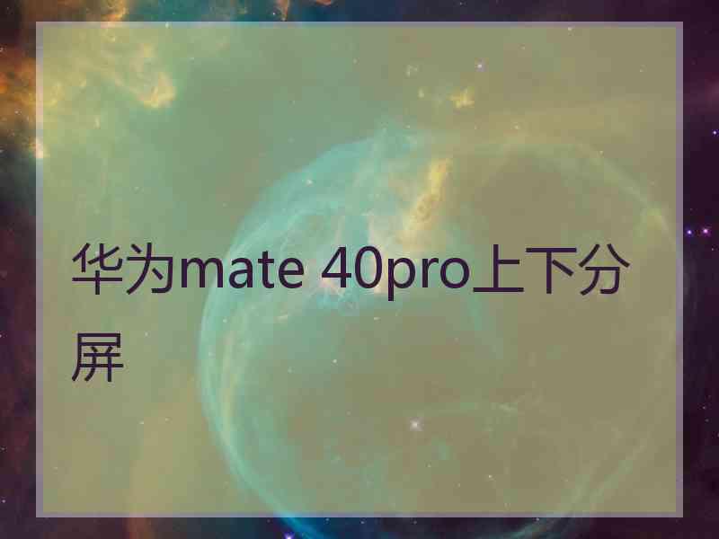 华为mate 40pro上下分屏