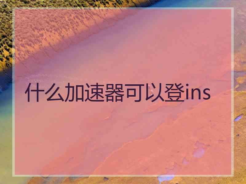 什么加速器可以登ins