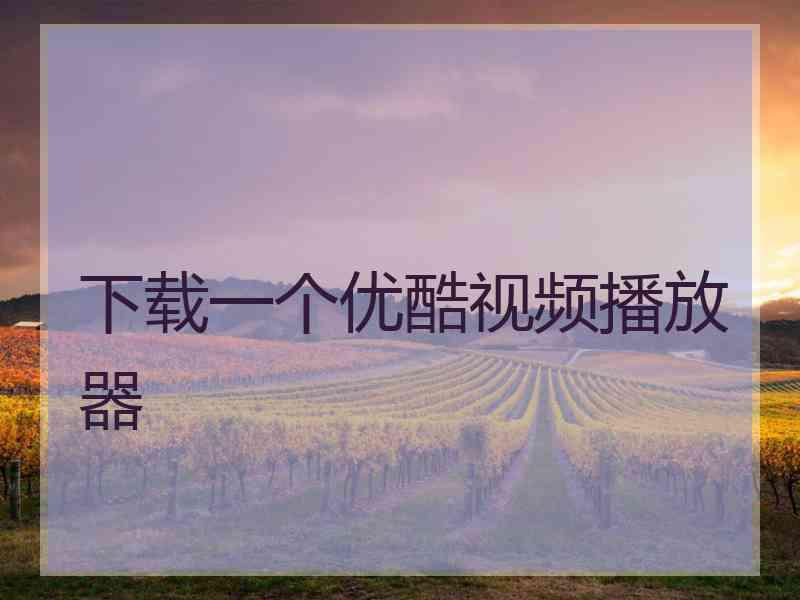 下载一个优酷视频播放器