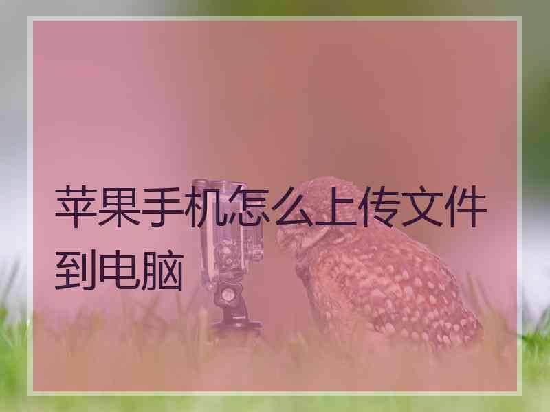 苹果手机怎么上传文件到电脑