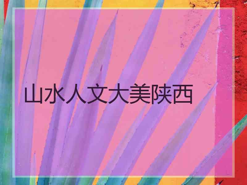 山水人文大美陕西