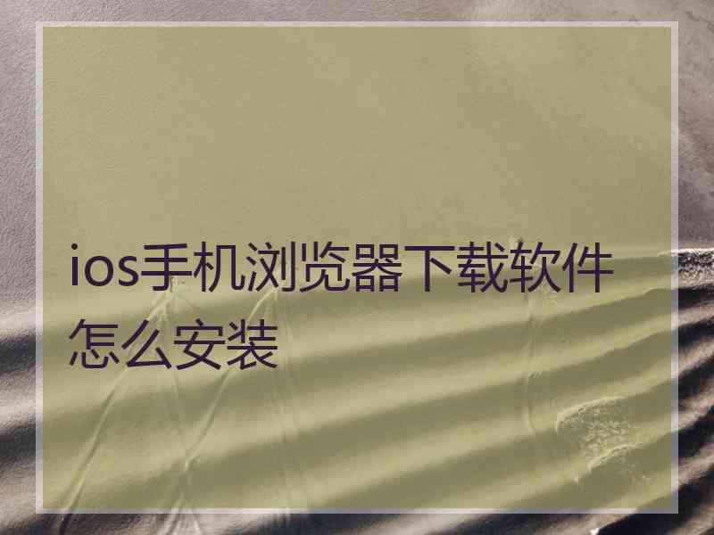 ios手机浏览器下载软件怎么安装