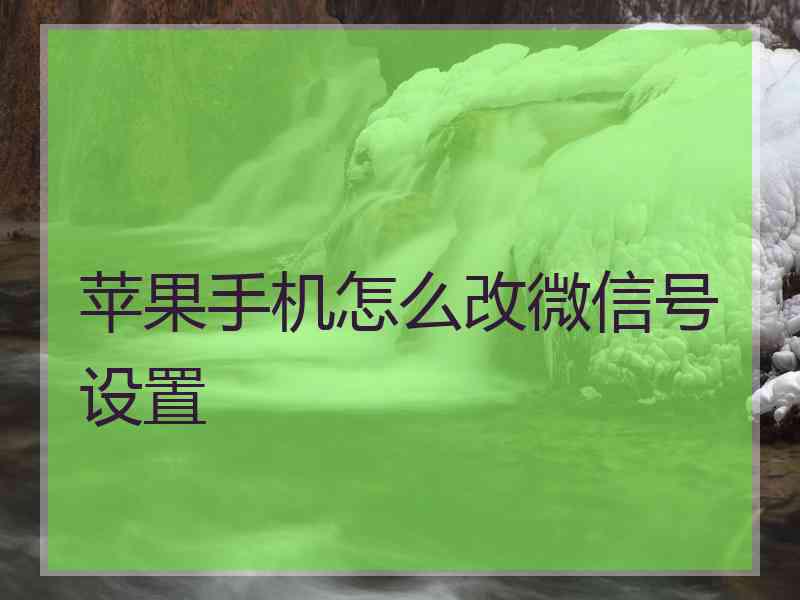 苹果手机怎么改微信号设置