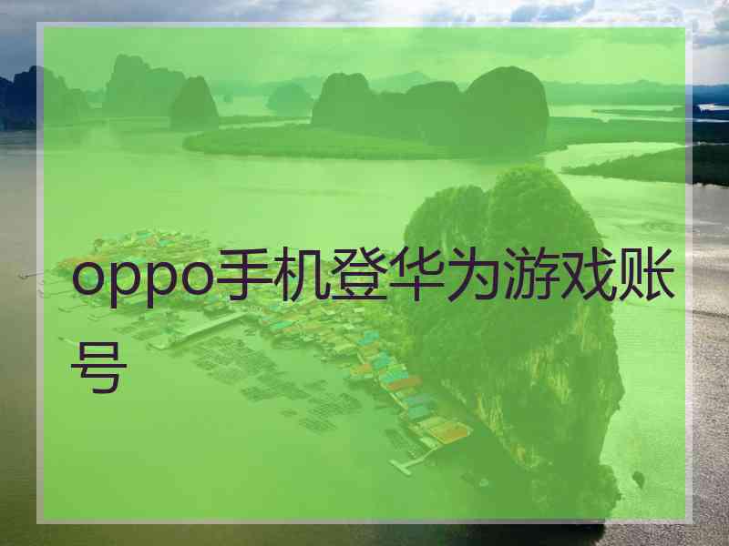 oppo手机登华为游戏账号