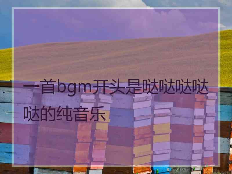 一首bgm开头是哒哒哒哒哒的纯音乐