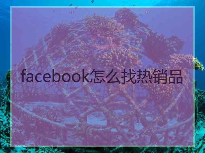 facebook怎么找热销品