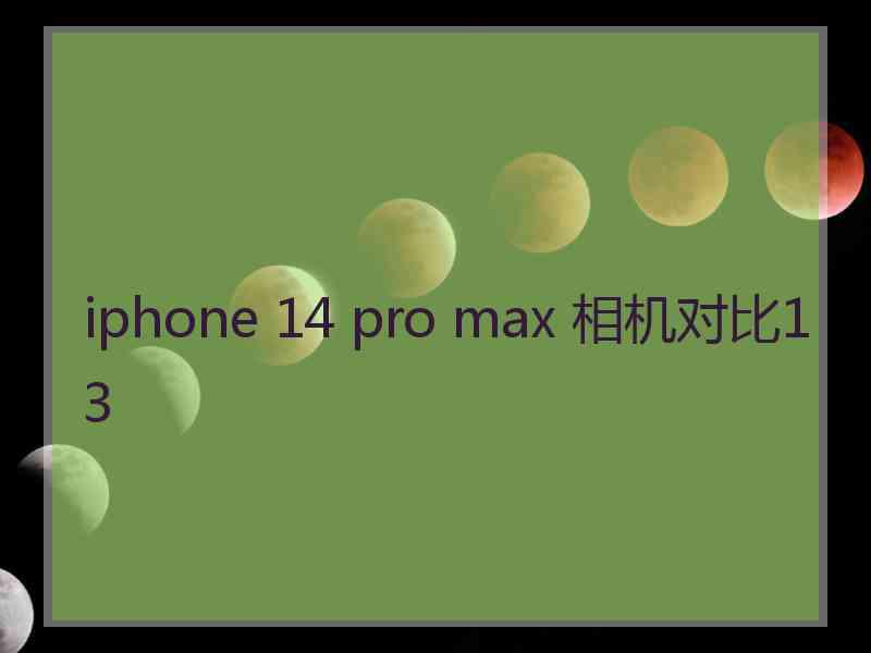 iphone 14 pro max 相机对比13