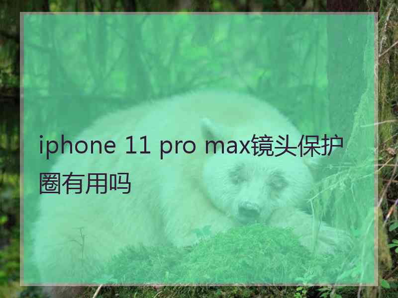 iphone 11 pro max镜头保护圈有用吗