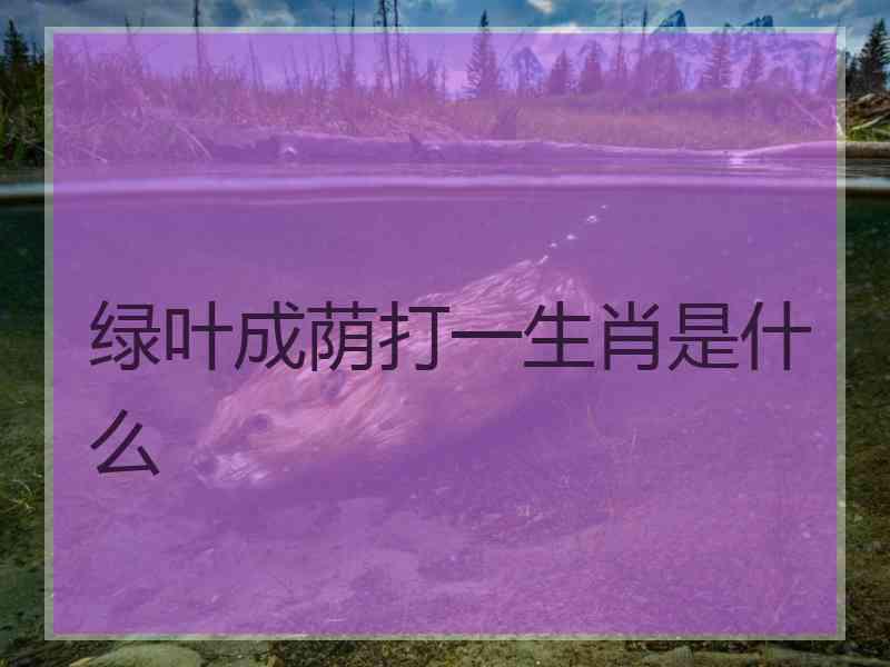 绿叶成荫打一生肖是什么