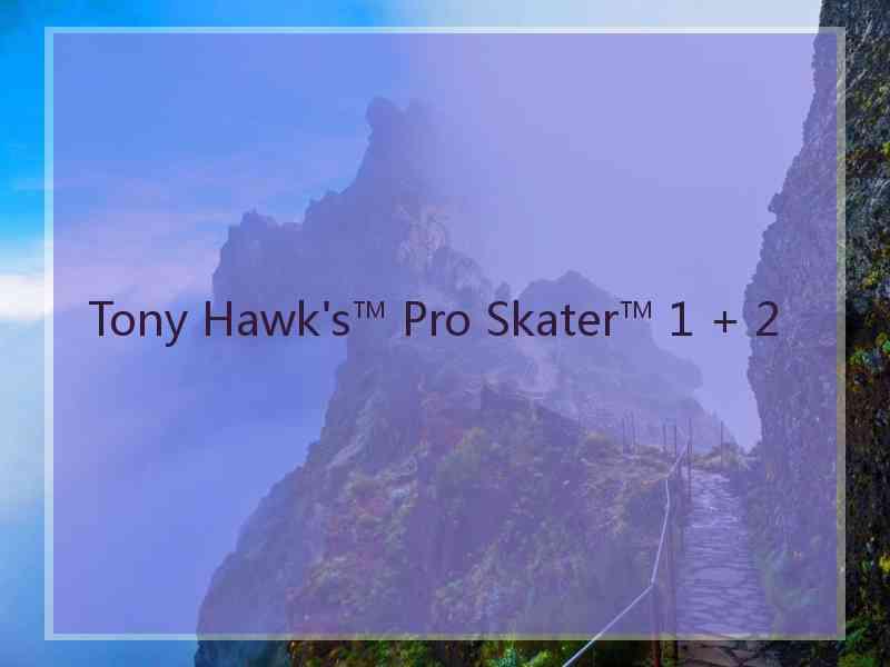 Tony Hawk's™ Pro Skater™ 1 + 2