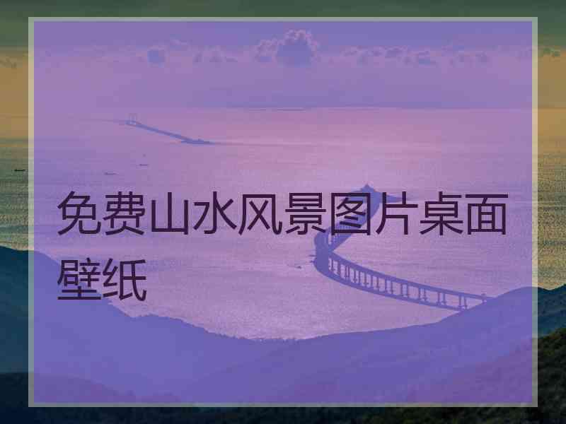 免费山水风景图片桌面壁纸