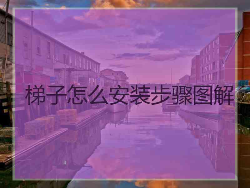 梯子怎么安装步骤图解