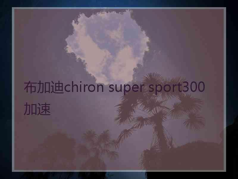 布加迪chiron super sport300加速