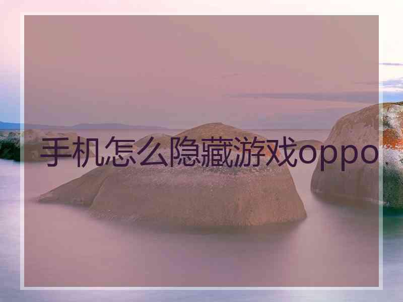 手机怎么隐藏游戏oppo