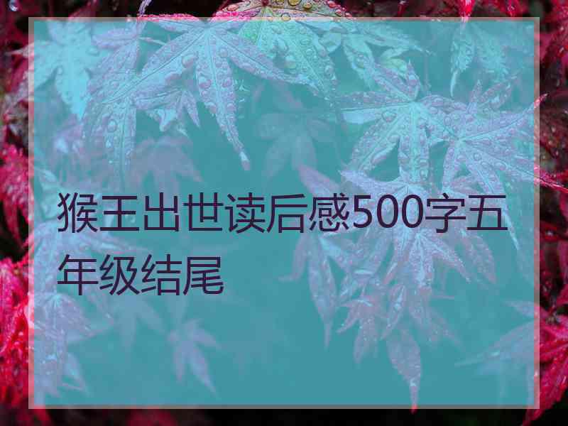 猴王出世读后感500字五年级结尾