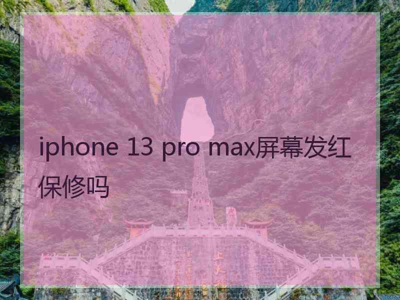 iphone 13 pro max屏幕发红保修吗