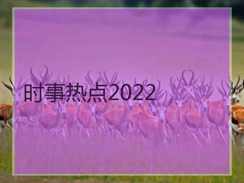 时事热点2022