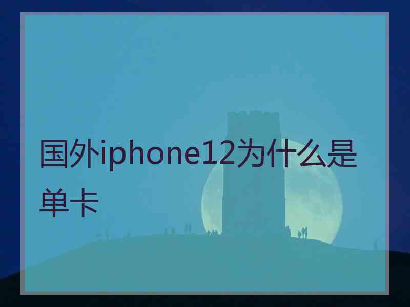 国外iphone12为什么是单卡