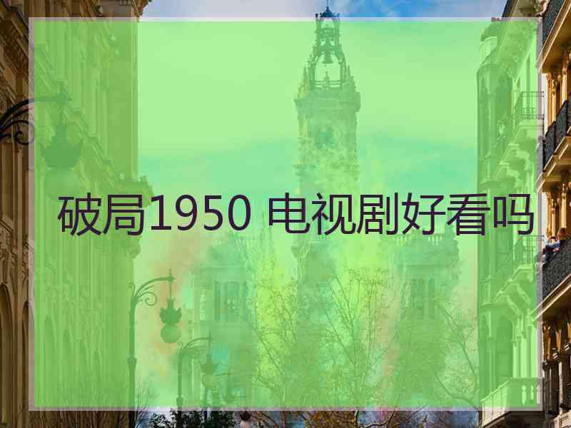 破局1950 电视剧好看吗