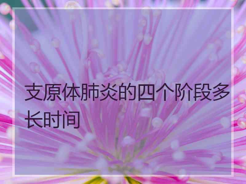 支原体肺炎的四个阶段多长时间