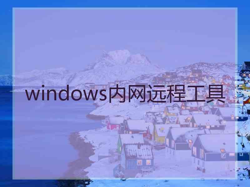 windows内网远程工具