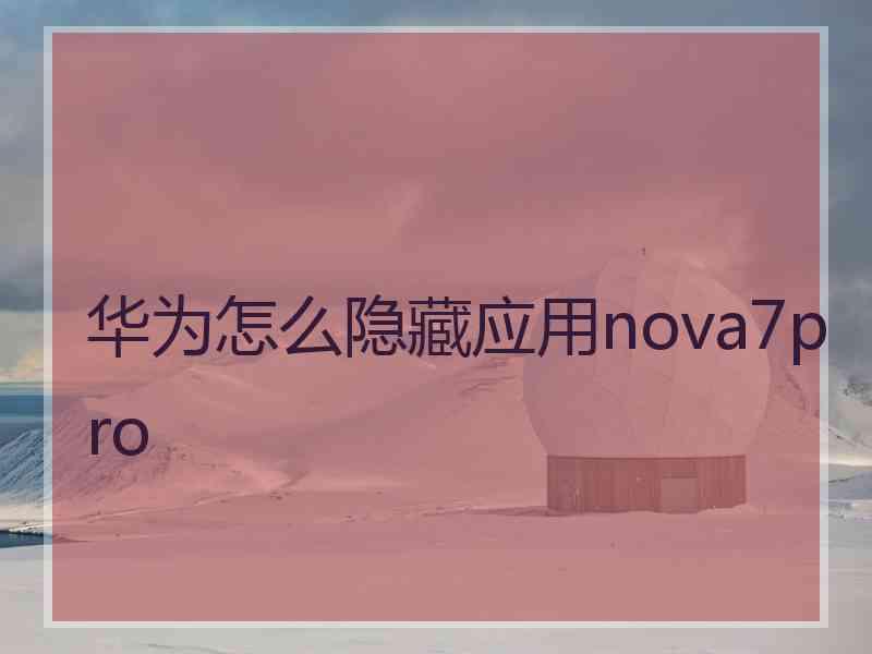 华为怎么隐藏应用nova7pro