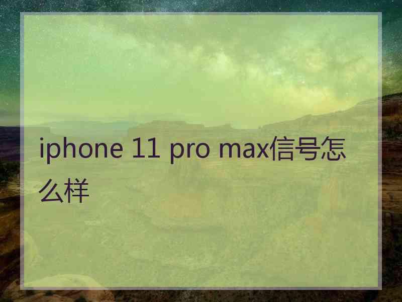 iphone 11 pro max信号怎么样