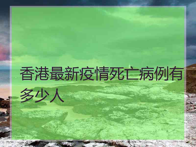 香港最新疫情死亡病例有多少人