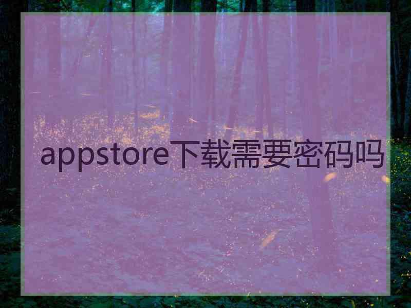 appstore下载需要密码吗