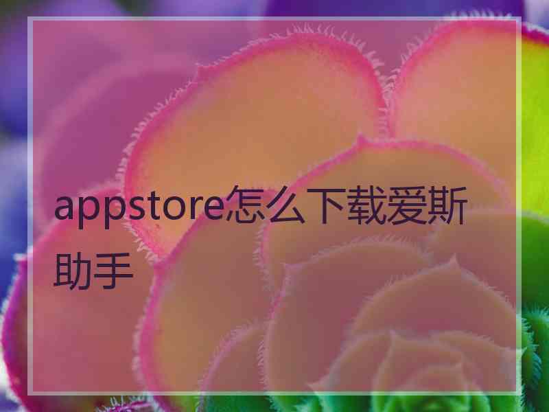 appstore怎么下载爱斯助手