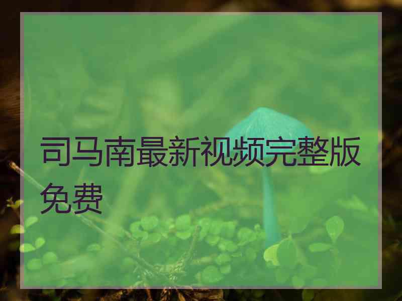 司马南最新视频完整版免费