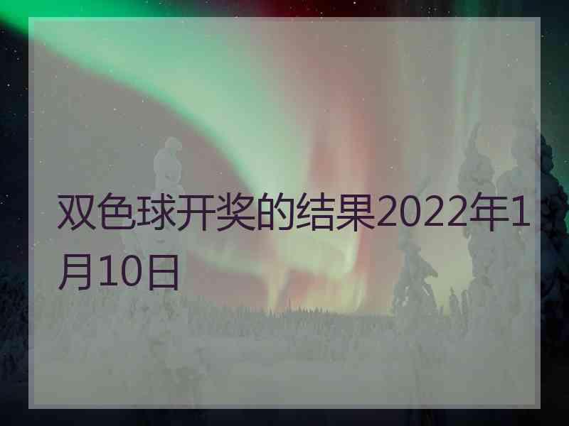 双色球开奖的结果2022年1月10日