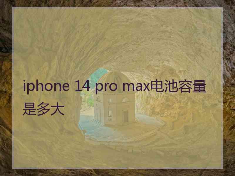 iphone 14 pro max电池容量是多大