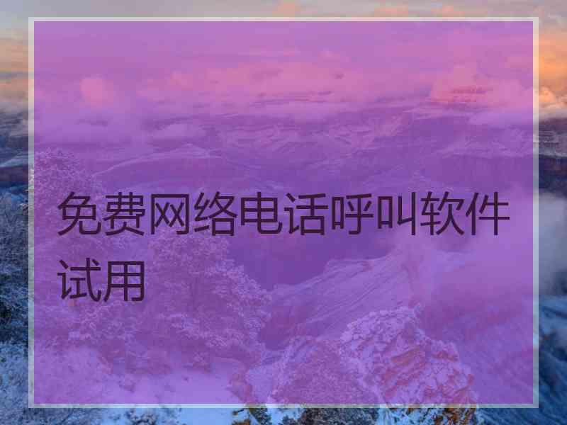 免费网络电话呼叫软件试用