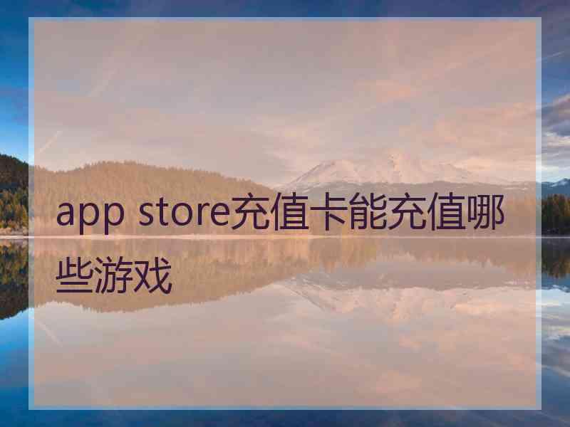 app store充值卡能充值哪些游戏