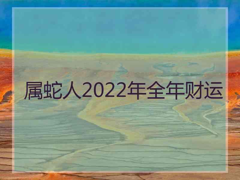 属蛇人2022年全年财运