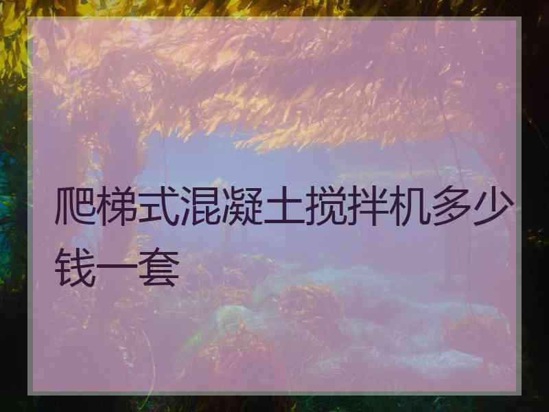 爬梯式混凝土搅拌机多少钱一套