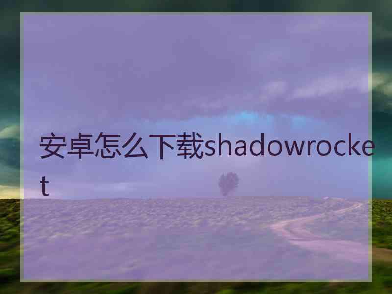 安卓怎么下载shadowrocket