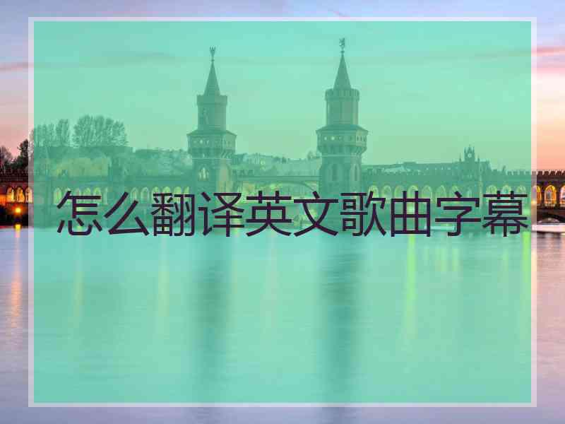 怎么翻译英文歌曲字幕