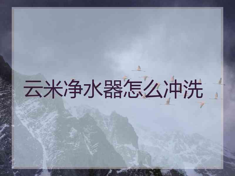 云米净水器怎么冲洗