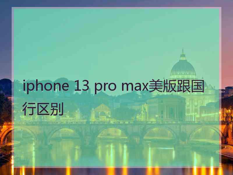 iphone 13 pro max美版跟国行区别