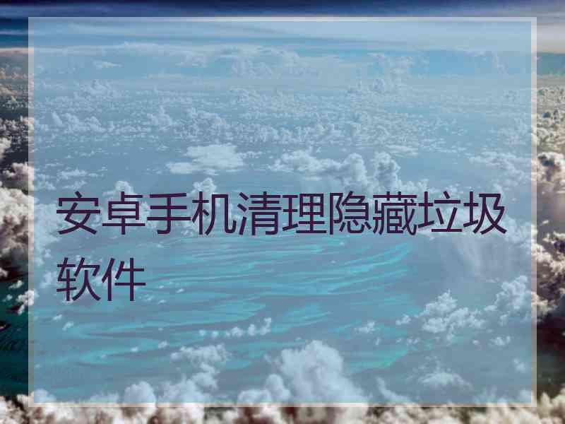 安卓手机清理隐藏垃圾软件