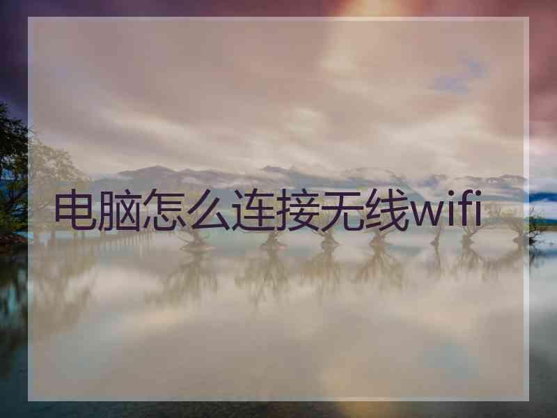 电脑怎么连接无线wifi