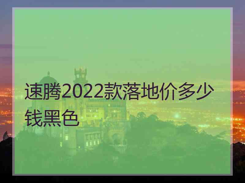 速腾2022款落地价多少钱黑色