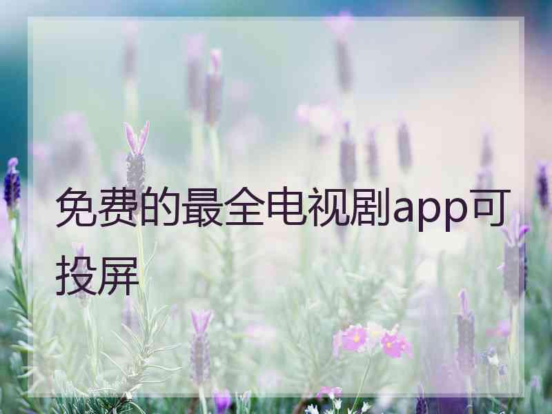 免费的最全电视剧app可投屏