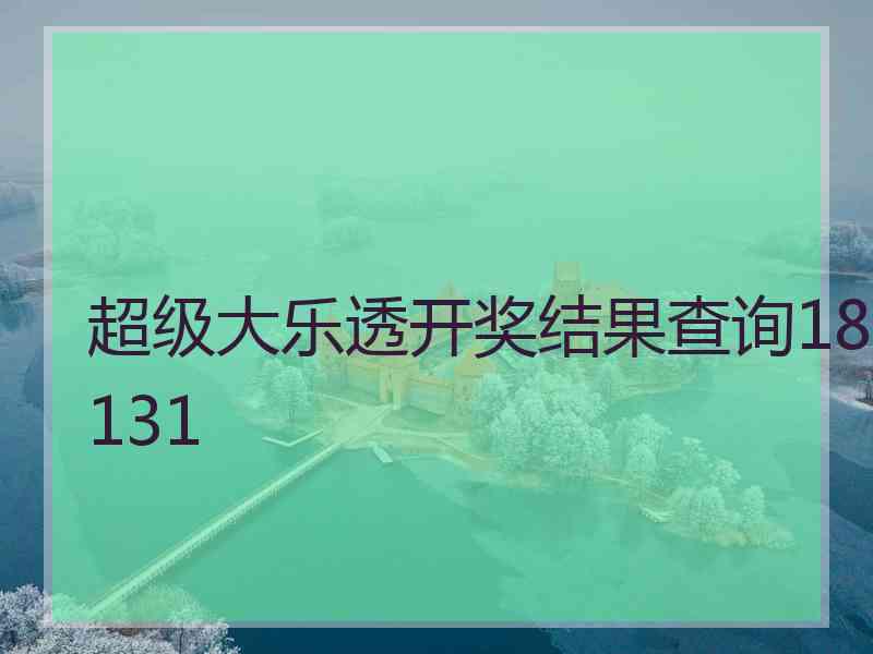 超级大乐透开奖结果查询18131