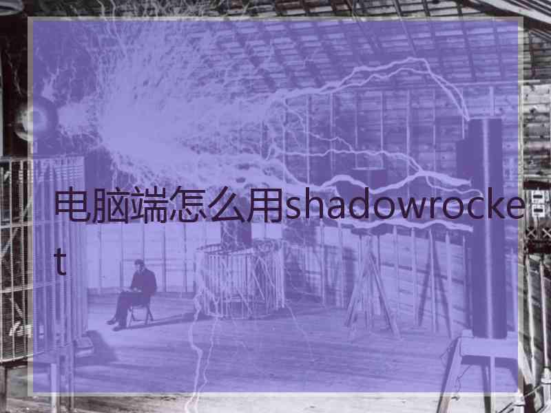 电脑端怎么用shadowrocket